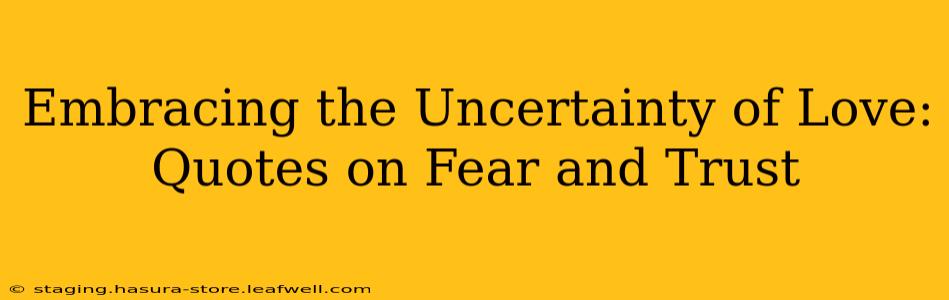 Embracing the Uncertainty of Love: Quotes on Fear and Trust