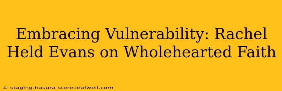 Embracing Vulnerability: Rachel Held Evans on Wholehearted Faith