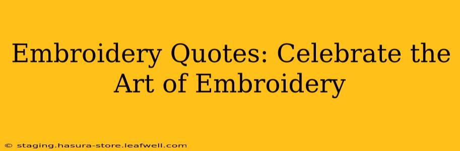 Embroidery Quotes: Celebrate the Art of Embroidery