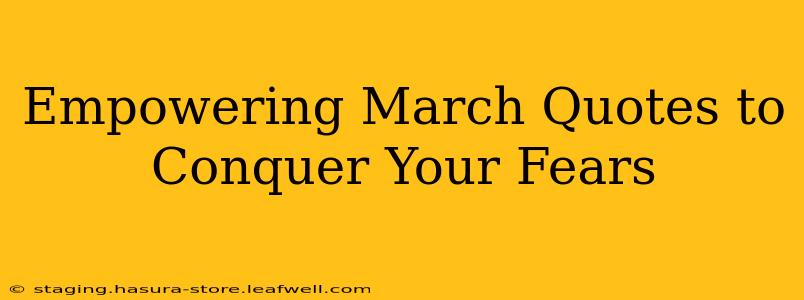 Empowering March Quotes to Conquer Your Fears