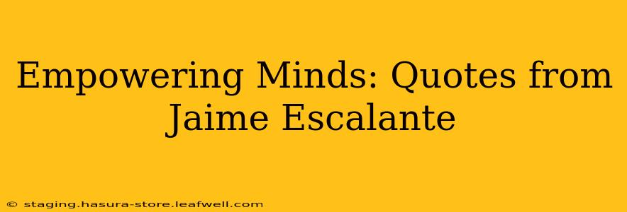 Empowering Minds: Quotes from Jaime Escalante
