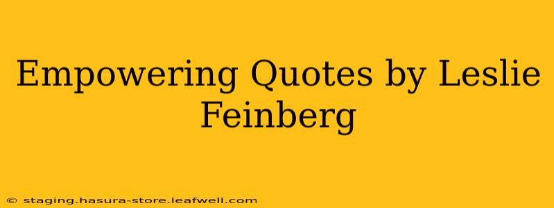 Empowering Quotes by Leslie Feinberg
