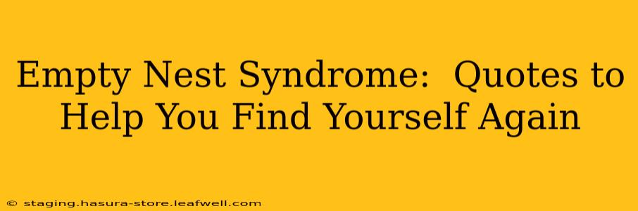 Empty Nest Syndrome:  Quotes to Help You Find Yourself Again