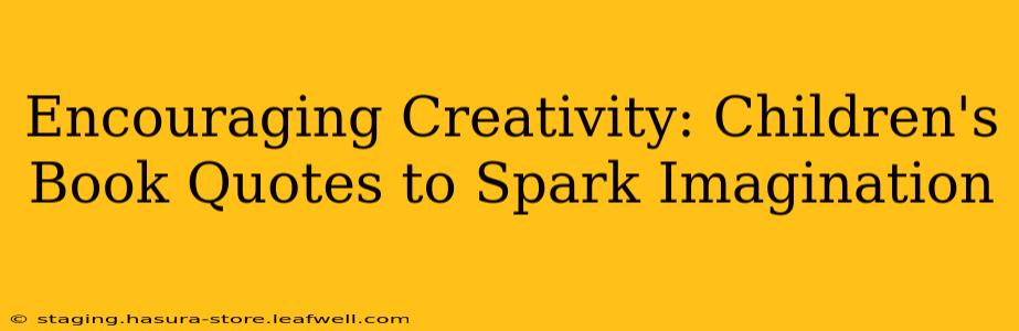 Encouraging Creativity: Children's Book Quotes to Spark Imagination