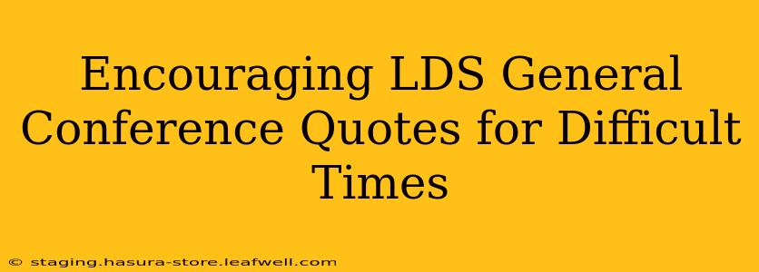 Encouraging LDS General Conference Quotes for Difficult Times
