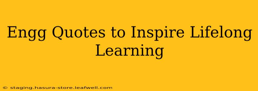 Engg Quotes to Inspire Lifelong Learning