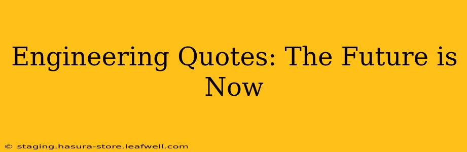 Engineering Quotes: The Future is Now
