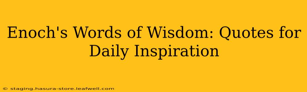 Enoch's Words of Wisdom: Quotes for Daily Inspiration