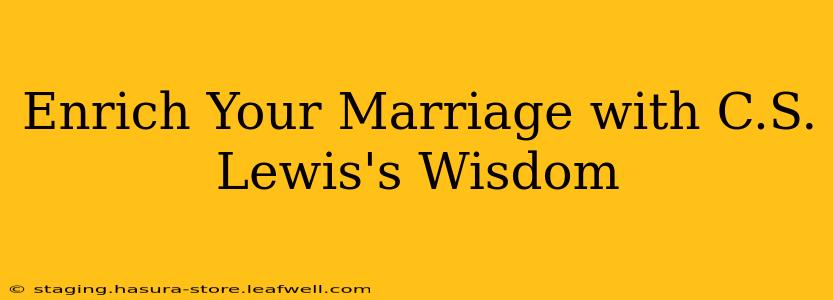 Enrich Your Marriage with C.S. Lewis's Wisdom