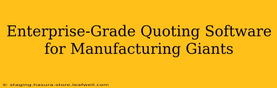 Enterprise-Grade Quoting Software for Manufacturing Giants