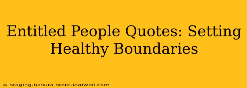 Entitled People Quotes: Setting Healthy Boundaries