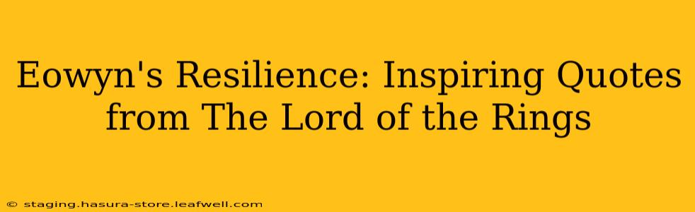 Eowyn's Resilience: Inspiring Quotes from The Lord of the Rings