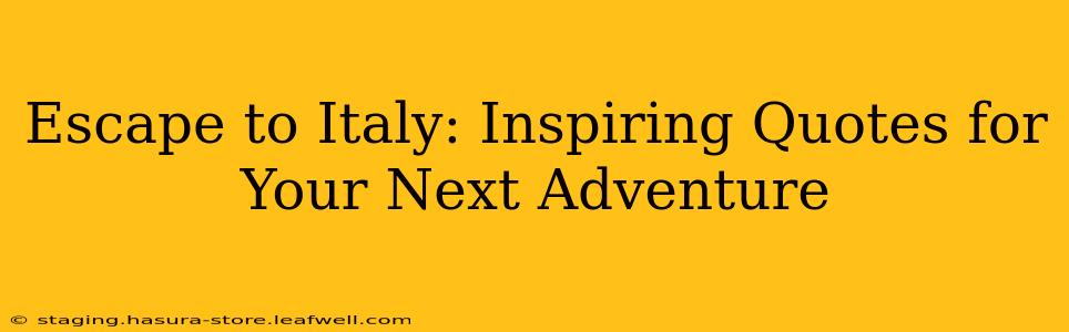 Escape to Italy: Inspiring Quotes for Your Next Adventure