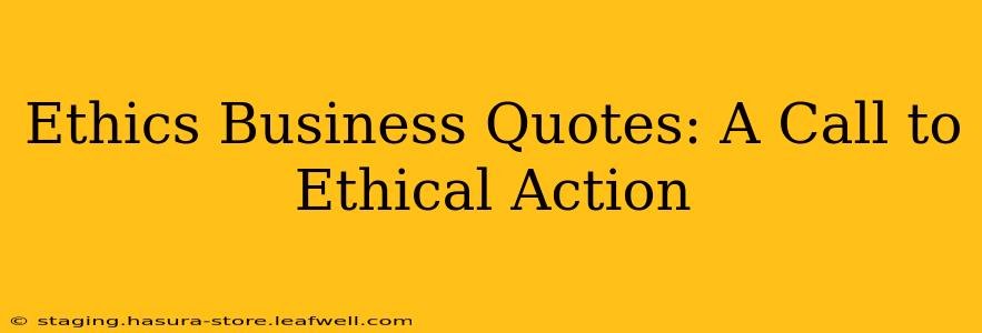 Ethics Business Quotes: A Call to Ethical Action
