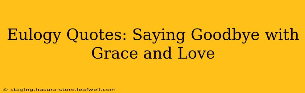 Eulogy Quotes: Saying Goodbye with Grace and Love