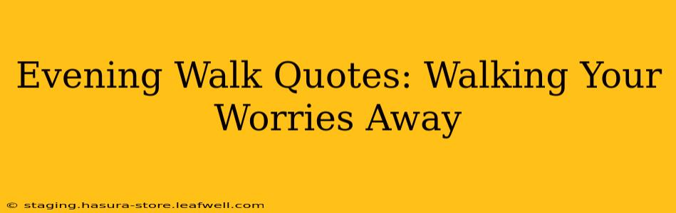 Evening Walk Quotes: Walking Your Worries Away
