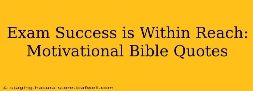 Exam Success is Within Reach: Motivational Bible Quotes