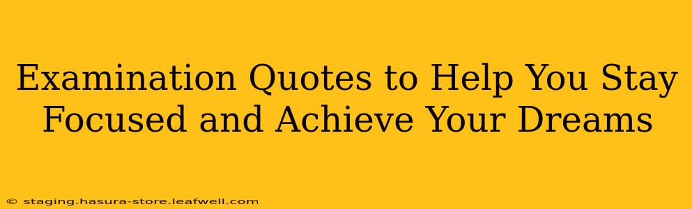 Examination Quotes to Help You Stay Focused and Achieve Your Dreams
