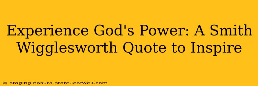 Experience God's Power: A Smith Wigglesworth Quote to Inspire