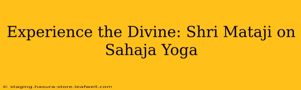 Experience the Divine: Shri Mataji on Sahaja Yoga