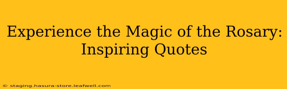 Experience the Magic of the Rosary: Inspiring Quotes