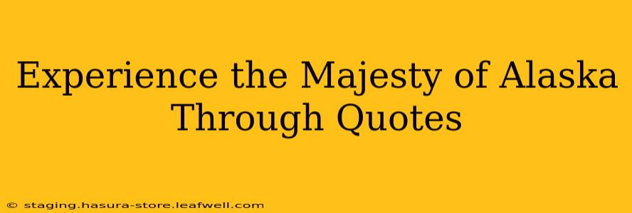Experience the Majesty of Alaska Through Quotes