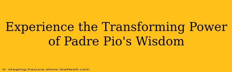 Experience the Transforming Power of Padre Pio's Wisdom