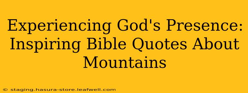 Experiencing God's Presence: Inspiring Bible Quotes About Mountains