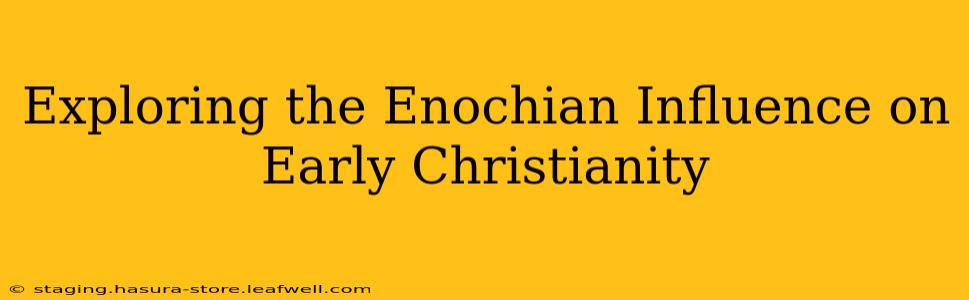 Exploring the Enochian Influence on Early Christianity