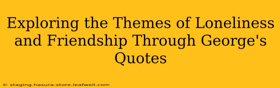 Exploring the Themes of Loneliness and Friendship Through George's Quotes