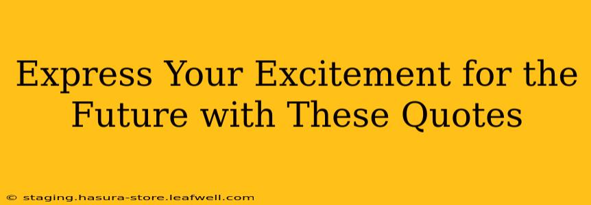 Express Your Excitement for the Future with These Quotes
