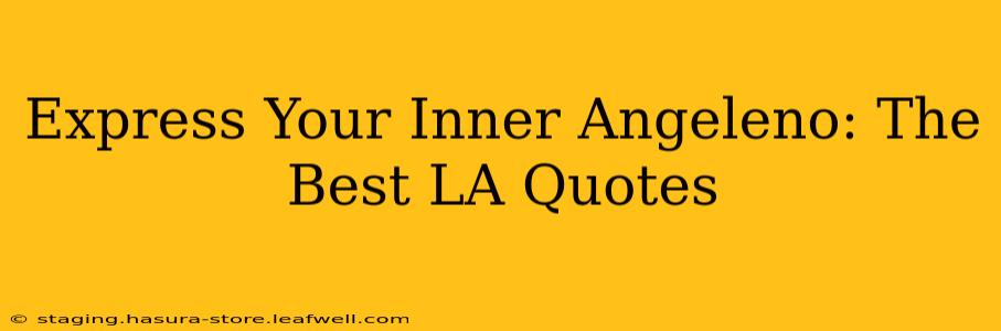 Express Your Inner Angeleno: The Best LA Quotes