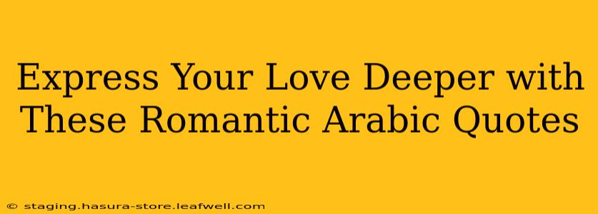 Express Your Love Deeper with These Romantic Arabic Quotes