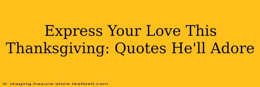 Express Your Love This Thanksgiving: Quotes He'll Adore