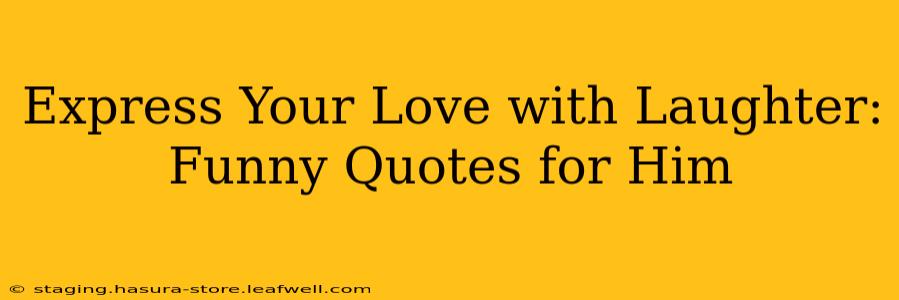 Express Your Love with Laughter: Funny Quotes for Him