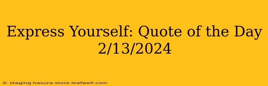 Express Yourself: Quote of the Day 2/13/2024