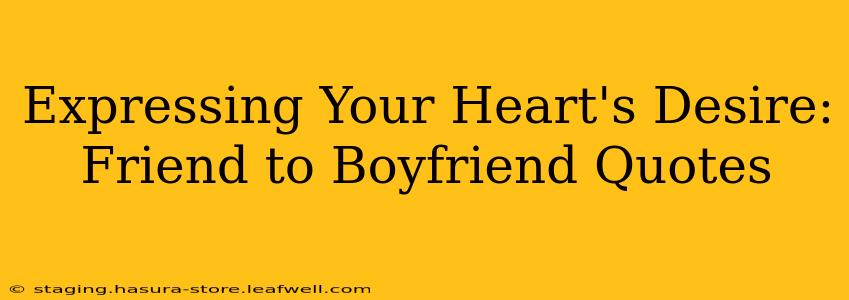 Expressing Your Heart's Desire: Friend to Boyfriend Quotes
