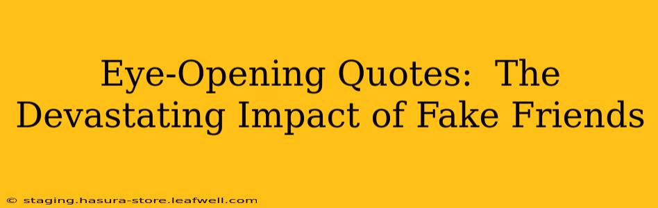 Eye-Opening Quotes:  The Devastating Impact of Fake Friends