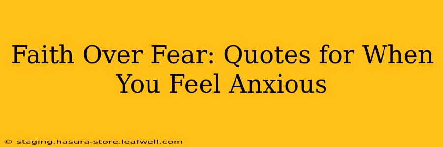 Faith Over Fear: Quotes for When You Feel Anxious