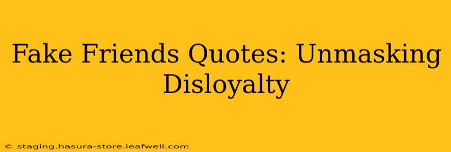 Fake Friends Quotes: Unmasking Disloyalty