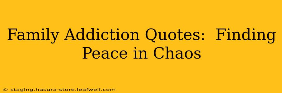 Family Addiction Quotes:  Finding Peace in Chaos