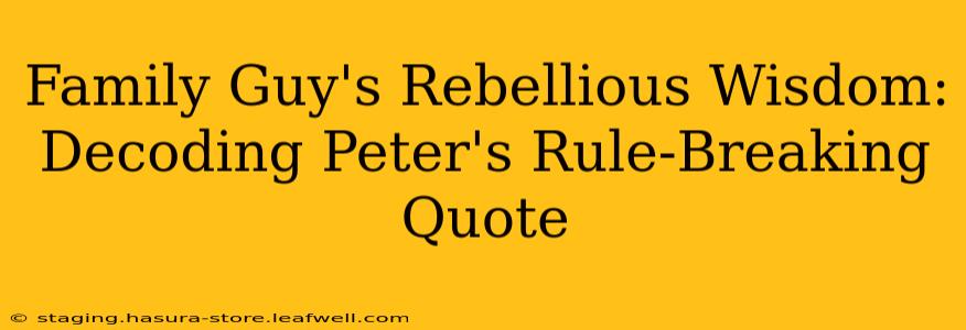 Family Guy's Rebellious Wisdom: Decoding Peter's Rule-Breaking Quote