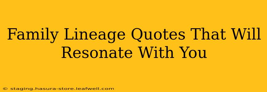 Family Lineage Quotes That Will Resonate With You