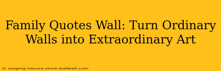 Family Quotes Wall: Turn Ordinary Walls into Extraordinary Art