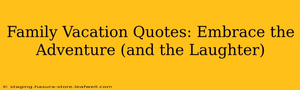 Family Vacation Quotes: Embrace the Adventure (and the Laughter)