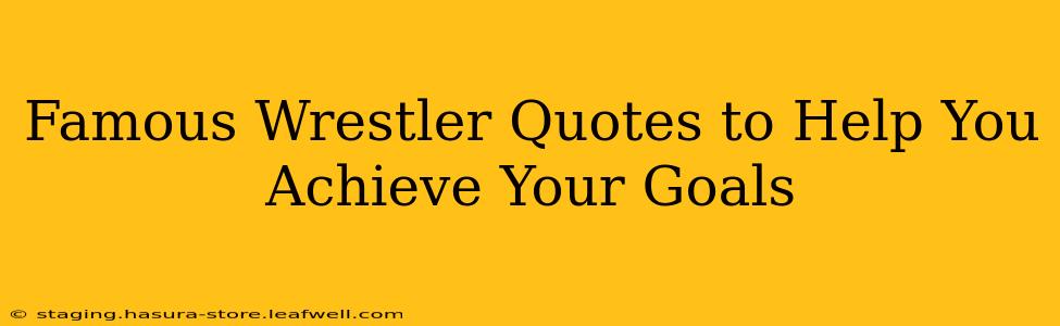 Famous Wrestler Quotes to Help You Achieve Your Goals