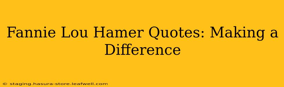 Fannie Lou Hamer Quotes: Making a Difference