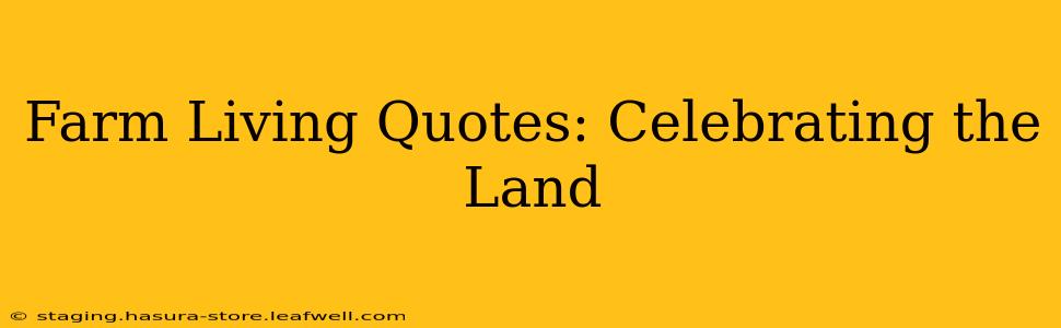 Farm Living Quotes: Celebrating the Land