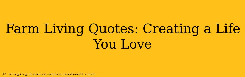 Farm Living Quotes: Creating a Life You Love