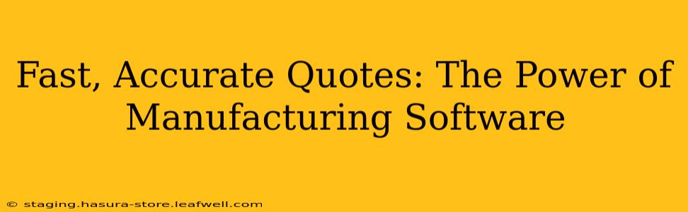 Fast, Accurate Quotes: The Power of Manufacturing Software